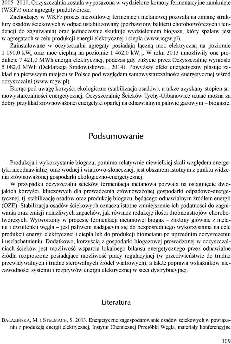 jednocześnie skutkuje wydzieleniem biogazu, który spalany jest w agregatach w celu produkcji energii elektrycznej i ciepła (www.rcgw.pl).