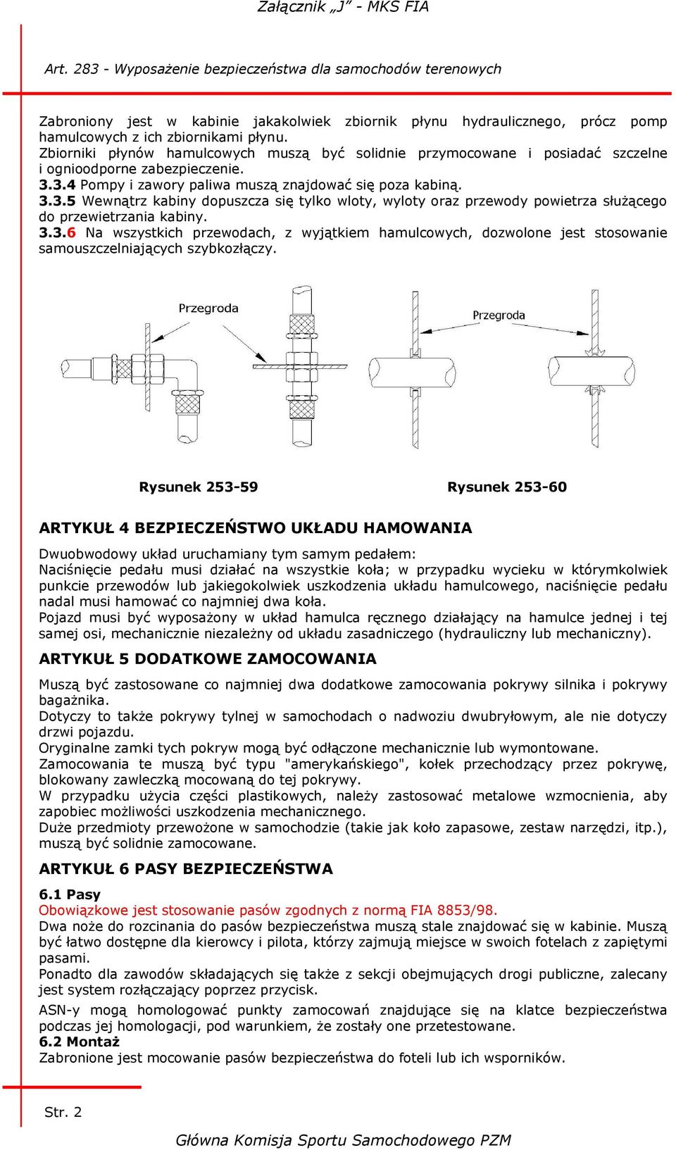 3.4 Pompy i zawory paliwa muszą znajdować się poza kabiną. 3.3.5 Wewnątrz kabiny dopuszcza się tylko wloty, wyloty oraz przewody powietrza służącego do przewietrzania kabiny. 3.3.6 Na wszystkich przewodach, z wyjątkiem hamulcowych, dozwolone jest stosowanie samouszczelniających szybkozłączy.