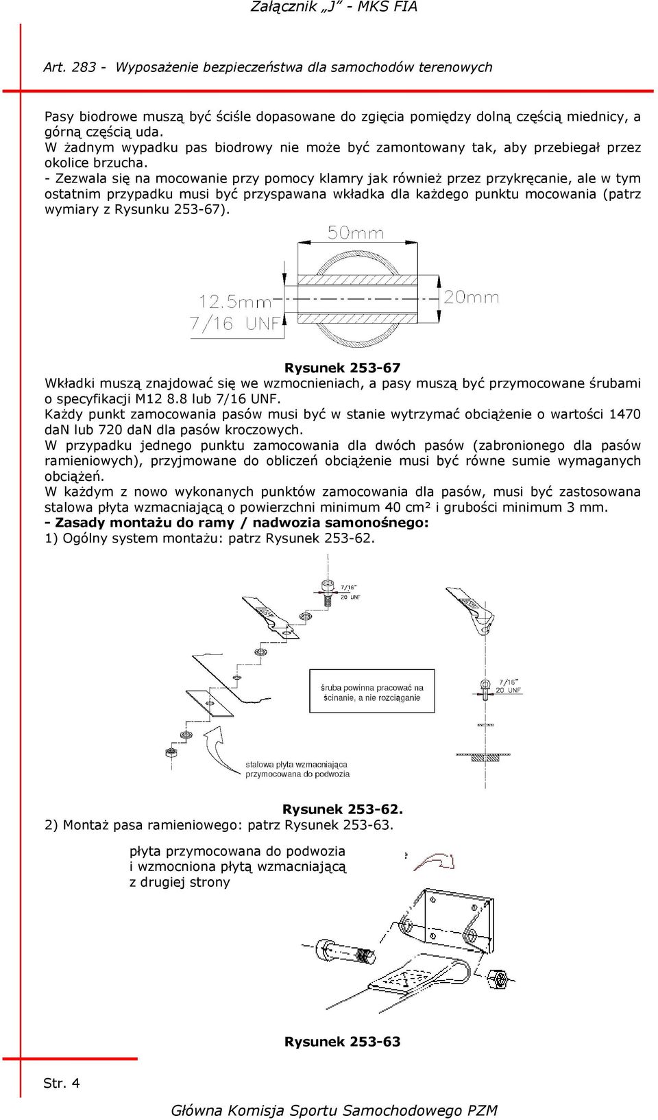 - Zezwala się na mocowanie przy pomocy klamry jak również przez przykręcanie, ale w tym ostatnim przypadku musi być przyspawana wkładka dla każdego punktu mocowania (patrz wymiary z Rysunku 253-67).