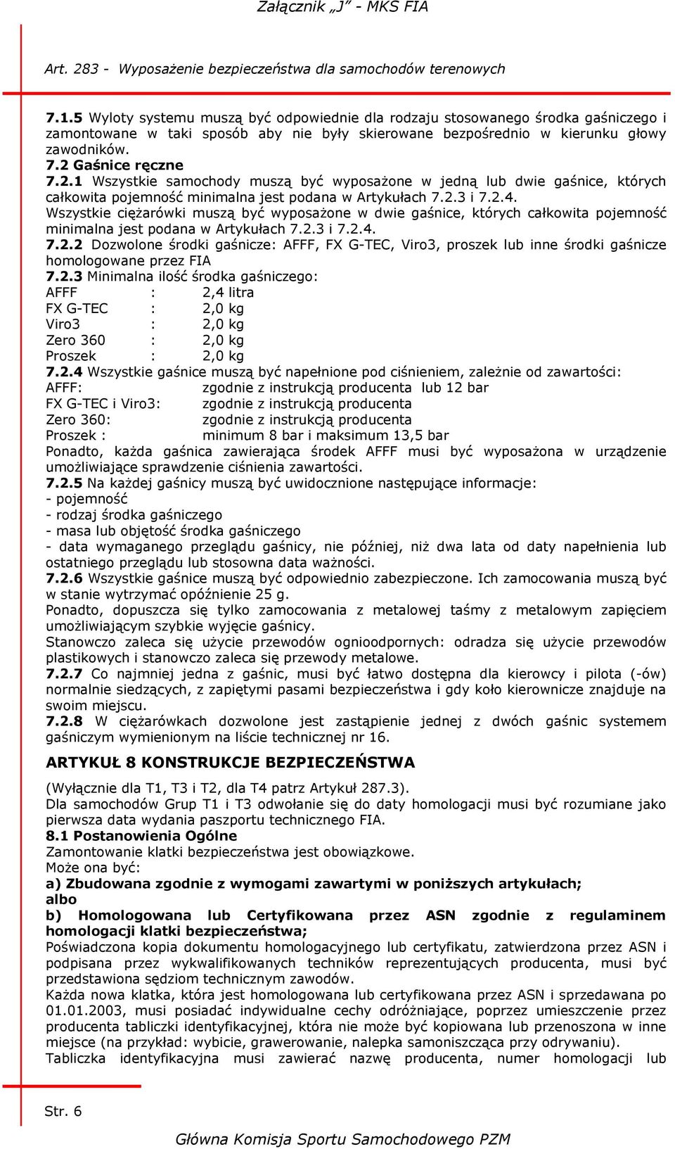 Wszystkie ciężarówki muszą być wyposażone w dwie gaśnice, których całkowita pojemność minimalna jest podana w Artykułach 7.2.