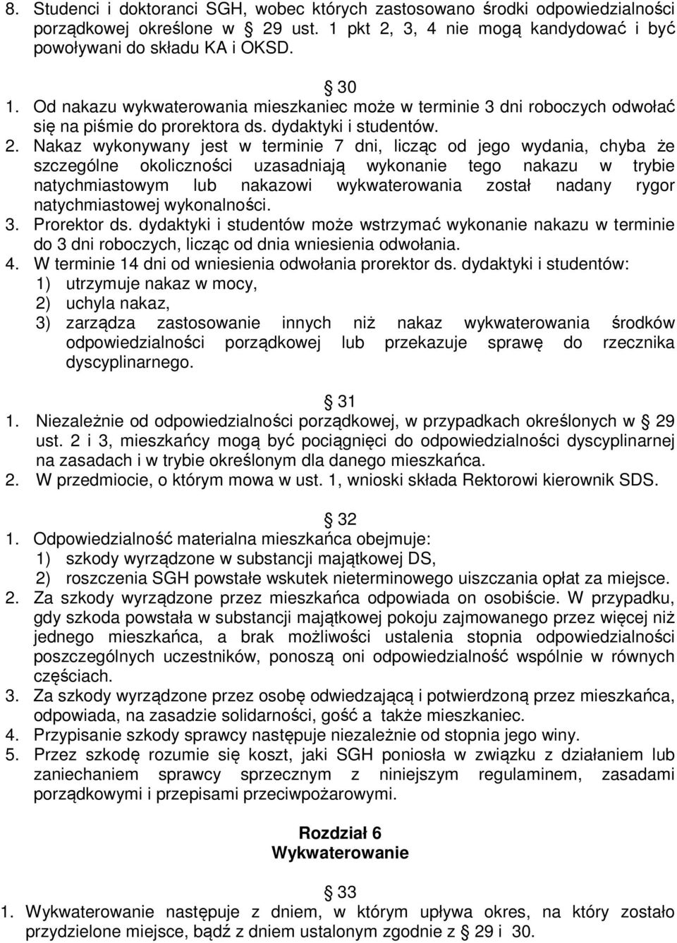 Nakaz wykonywany jest w terminie 7 dni, licząc od jego wydania, chyba że szczególne okoliczności uzasadniają wykonanie tego nakazu w trybie natychmiastowym lub nakazowi wykwaterowania został nadany