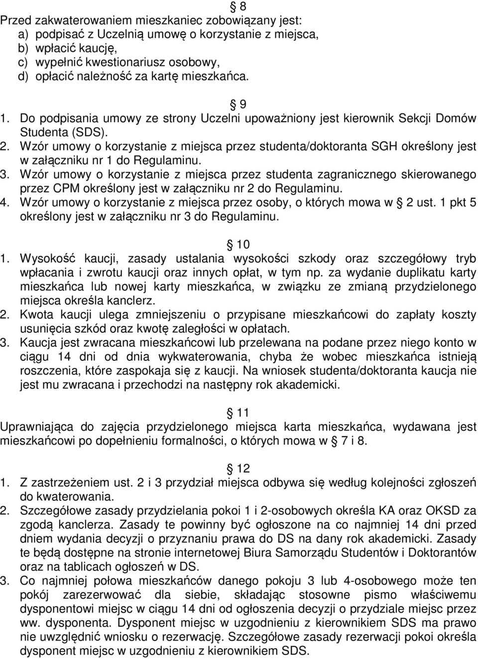 Wzór umowy o korzystanie z miejsca przez studenta/doktoranta SGH określony jest w załączniku nr 1 do Regulaminu. 3.