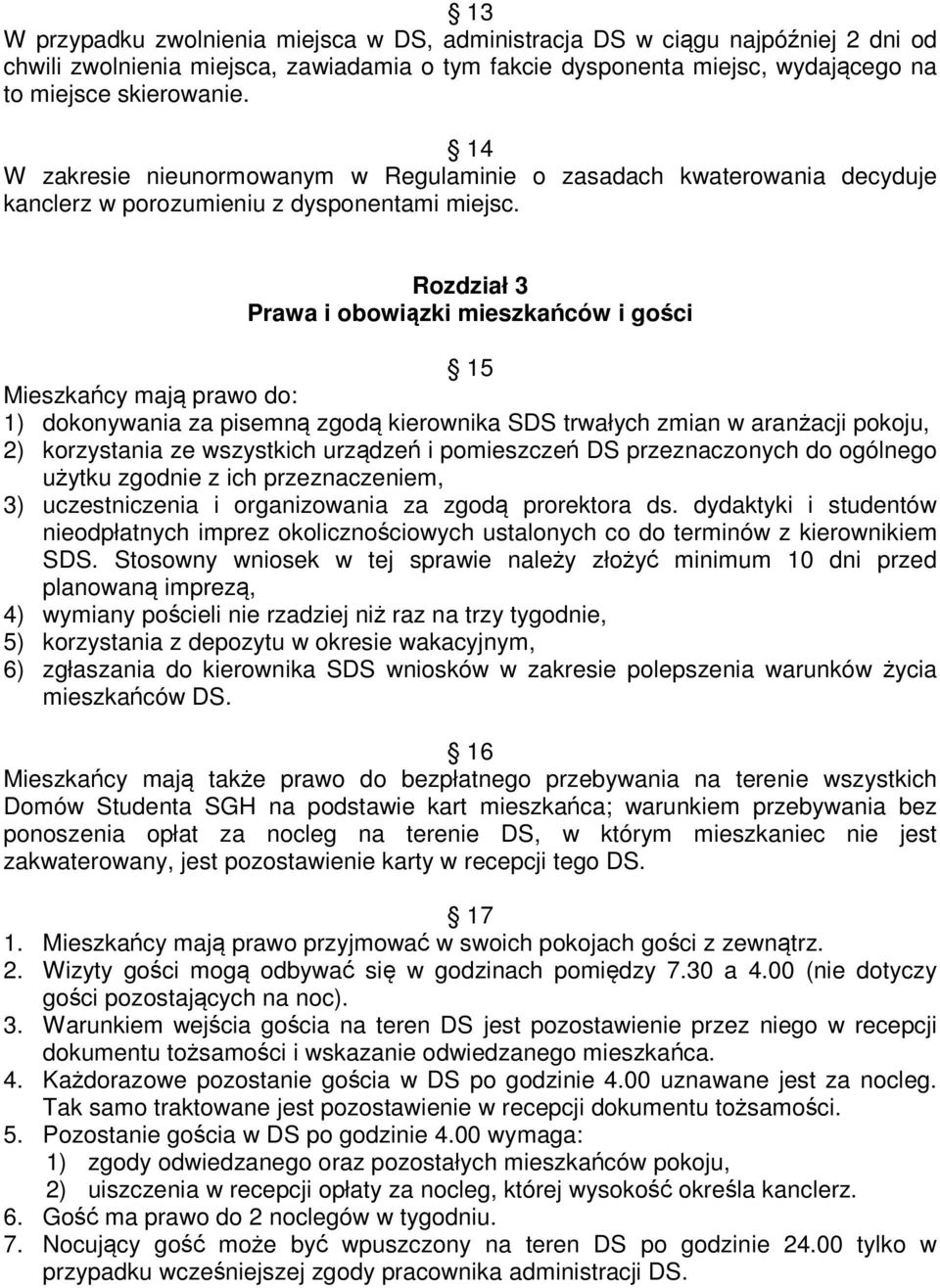 Rozdział 3 Prawa i obowiązki mieszkańców i gości 15 Mieszkańcy mają prawo do: 1) dokonywania za pisemną zgodą kierownika SDS trwałych zmian w aranżacji pokoju, 2) korzystania ze wszystkich urządzeń i