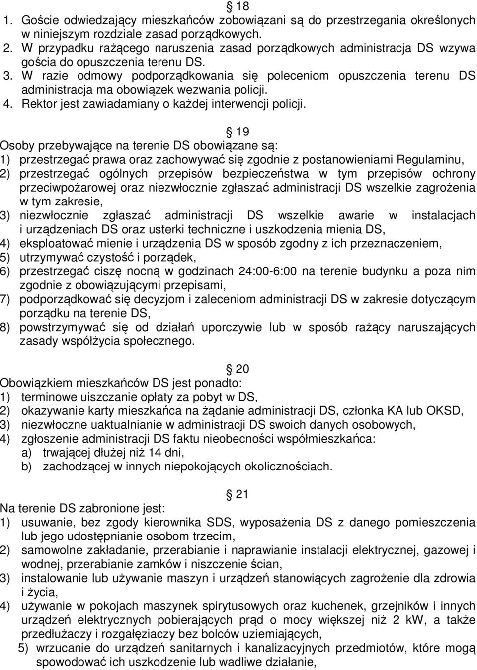 W razie odmowy podporządkowania się poleceniom opuszczenia terenu DS administracja ma obowiązek wezwania policji. 4. Rektor jest zawiadamiany o każdej interwencji policji.