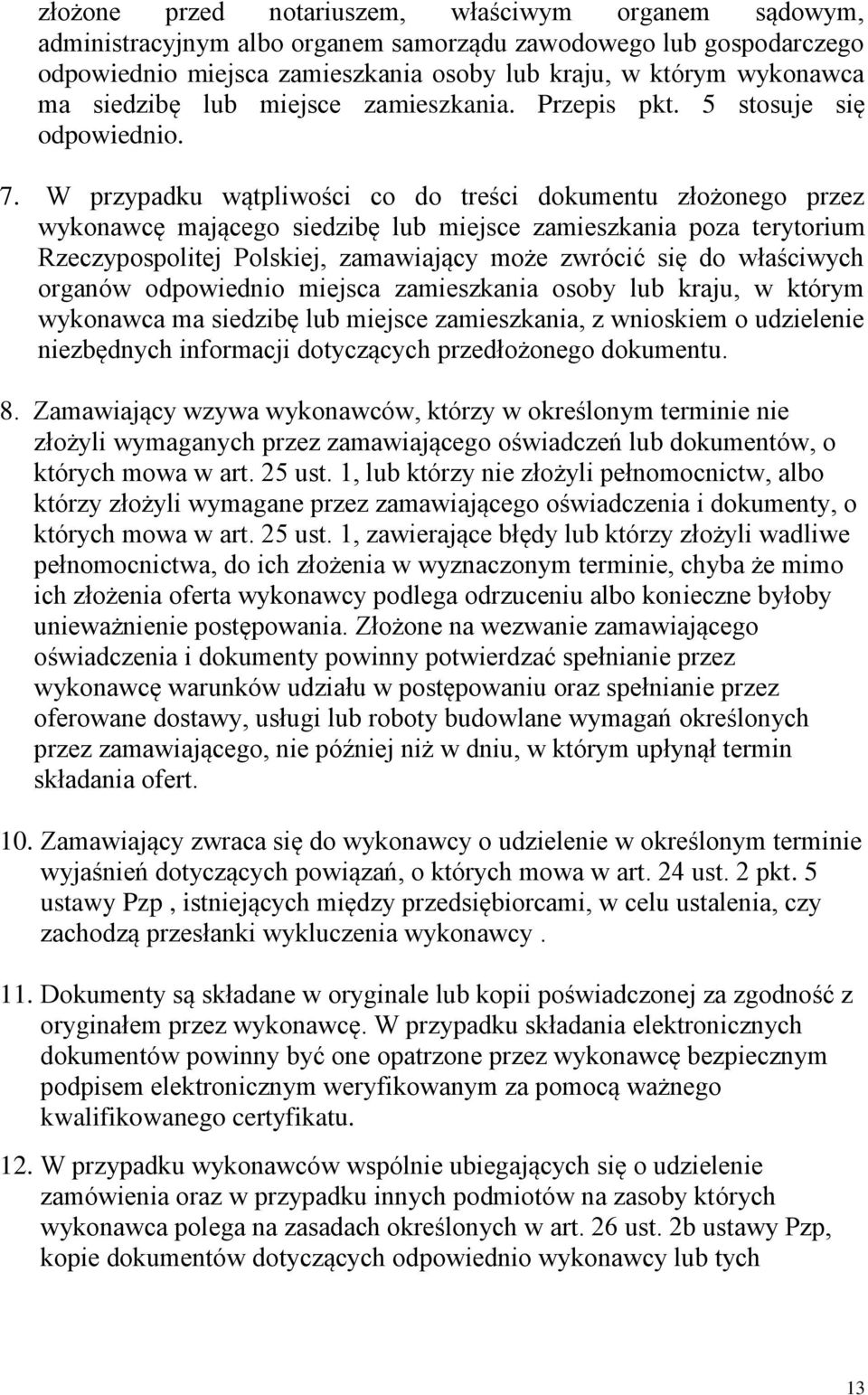 W przypadku wątpliwości co do treści dokumentu złożonego przez wykonawcę mającego siedzibę lub miejsce zamieszkania poza terytorium Rzeczypospolitej Polskiej, zamawiający może zwrócić się do