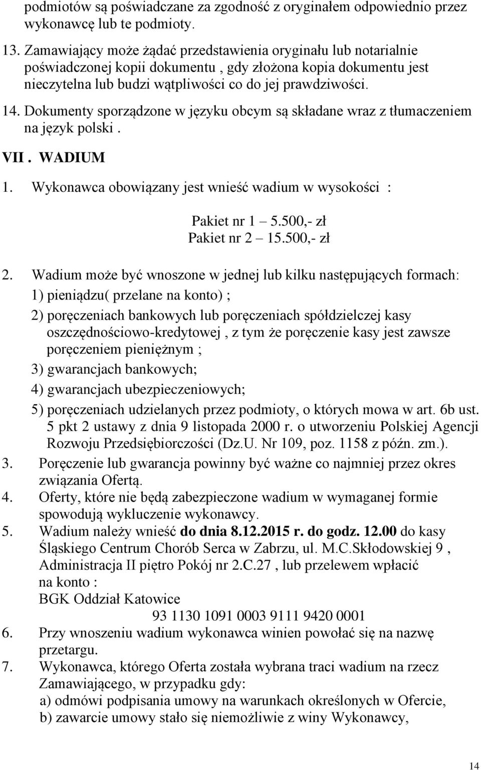 Dokumenty sporządzone w języku obcym są składane wraz z tłumaczeniem na język polski. VII. WADIUM 1. Wykonawca obowiązany jest wnieść wadium w wysokości : Pakiet nr 1 5.500,- zł Pakiet nr 2 15.