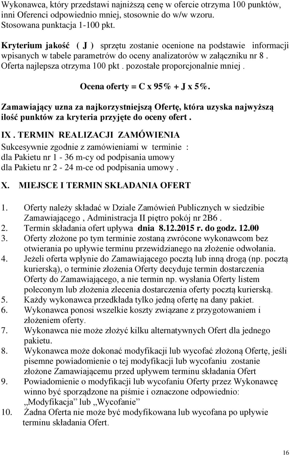 pozostałe proporcjonalnie mniej. Ocena oferty = C x 95% + J x 5%. Zamawiający uzna za najkorzystniejszą Ofertę, która uzyska najwyższą ilość punktów za kryteria przyjęte do oceny ofert. IX.