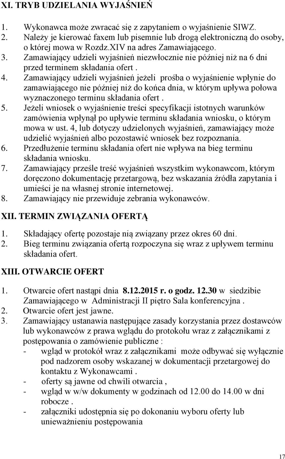 Zamawiający udzieli wyjaśnień jeżeli prośba o wyjaśnienie wpłynie do zamawiającego nie później niż do końca dnia, w którym upływa połowa wyznaczonego terminu składania ofert. 5.