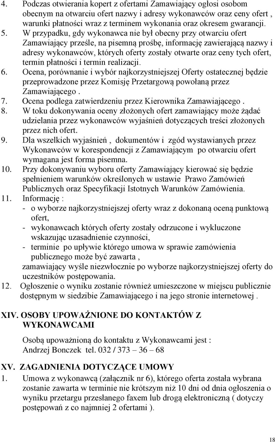 W przypadku, gdy wykonawca nie był obecny przy otwarciu ofert Zamawiający prześle, na pisemną prośbę, informację zawierającą nazwy i adresy wykonawców, których oferty zostały otwarte oraz ceny tych