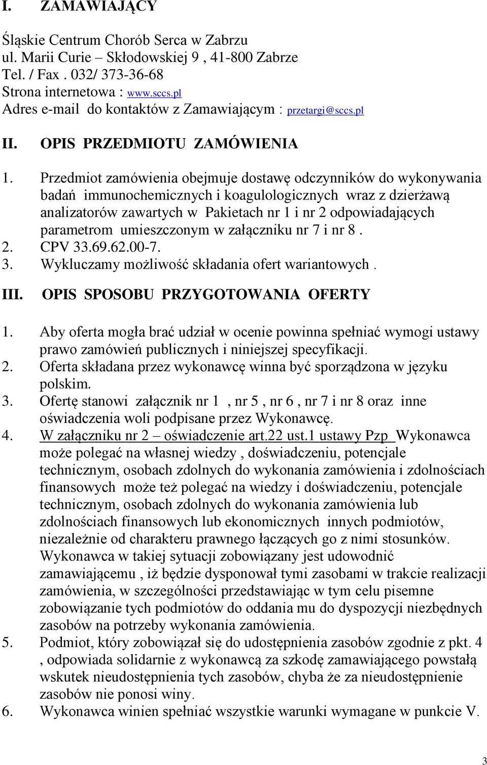 Przedmiot zamówienia obejmuje dostawę odczynników do wykonywania badań immunochemicznych i koagulologicznych wraz z dzierżawą analizatorów zawartych w Pakietach nr 1 i nr 2 odpowiadających parametrom