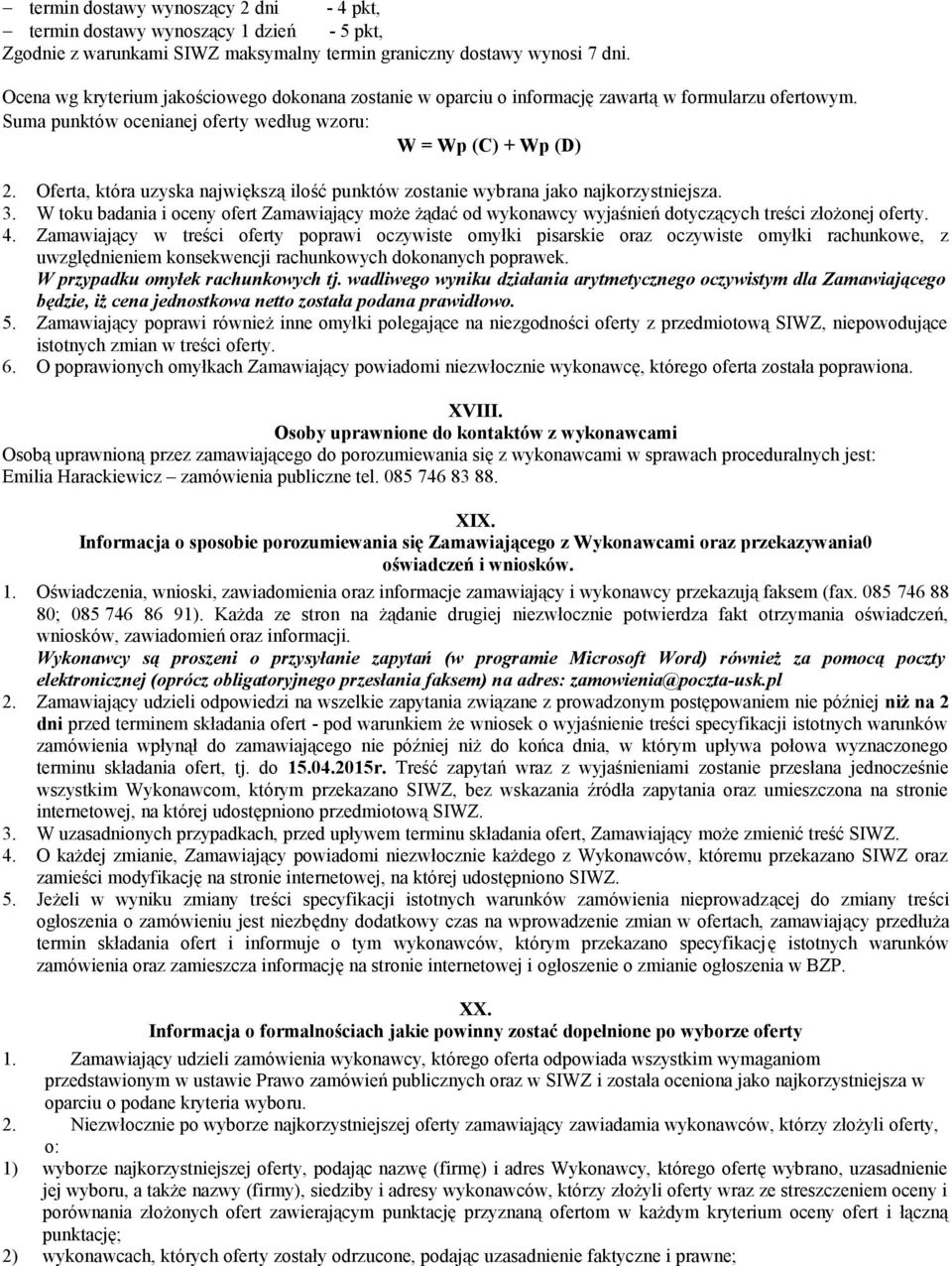 Oferta, która uzyska największą ilość punktów zostanie wybrana jako najkorzystniejsza. 3. W toku badania i oceny ofert Zamawiający może żądać od wykonawcy wyjaśnień dotyczących treści złożonej oferty.