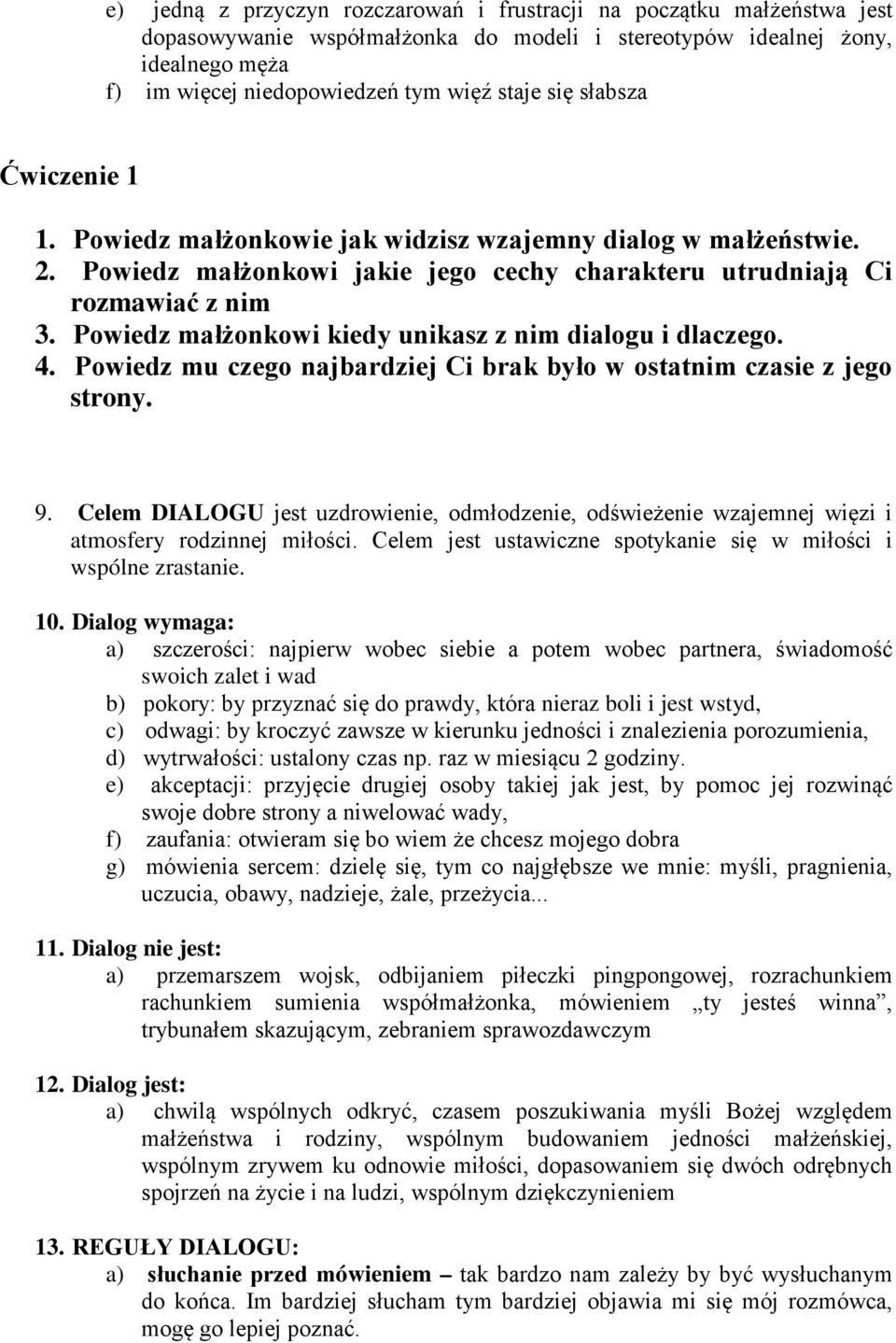 Powiedz małżonkowi kiedy unikasz z nim dialogu i dlaczego. 4. Powiedz mu czego najbardziej Ci brak było w ostatnim czasie z jego strony. 9.