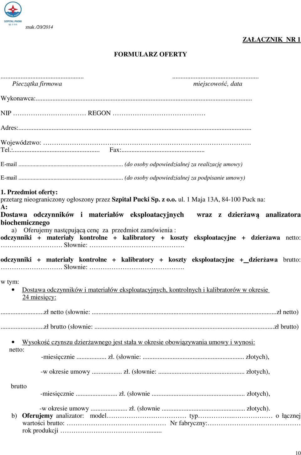 1 Maja 13A, 84-100 Puck na: A: Dostawa odczynników i materiałów eksploatacyjnych wraz z dzierżawą analizatora biochemicznego a) Oferujemy następującą cenę za przedmiot zamówienia : odczynniki +