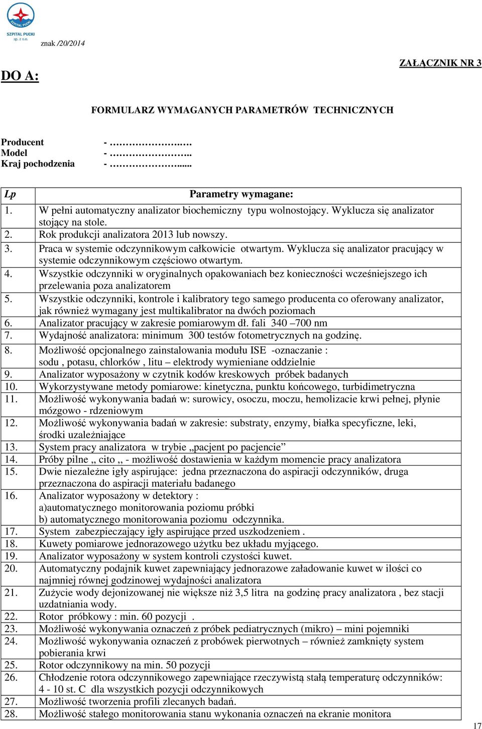 Praca w systemie odczynnikowym całkowicie otwartym. Wyklucza się analizator pracujący w systemie odczynnikowym częściowo otwartym. 4.