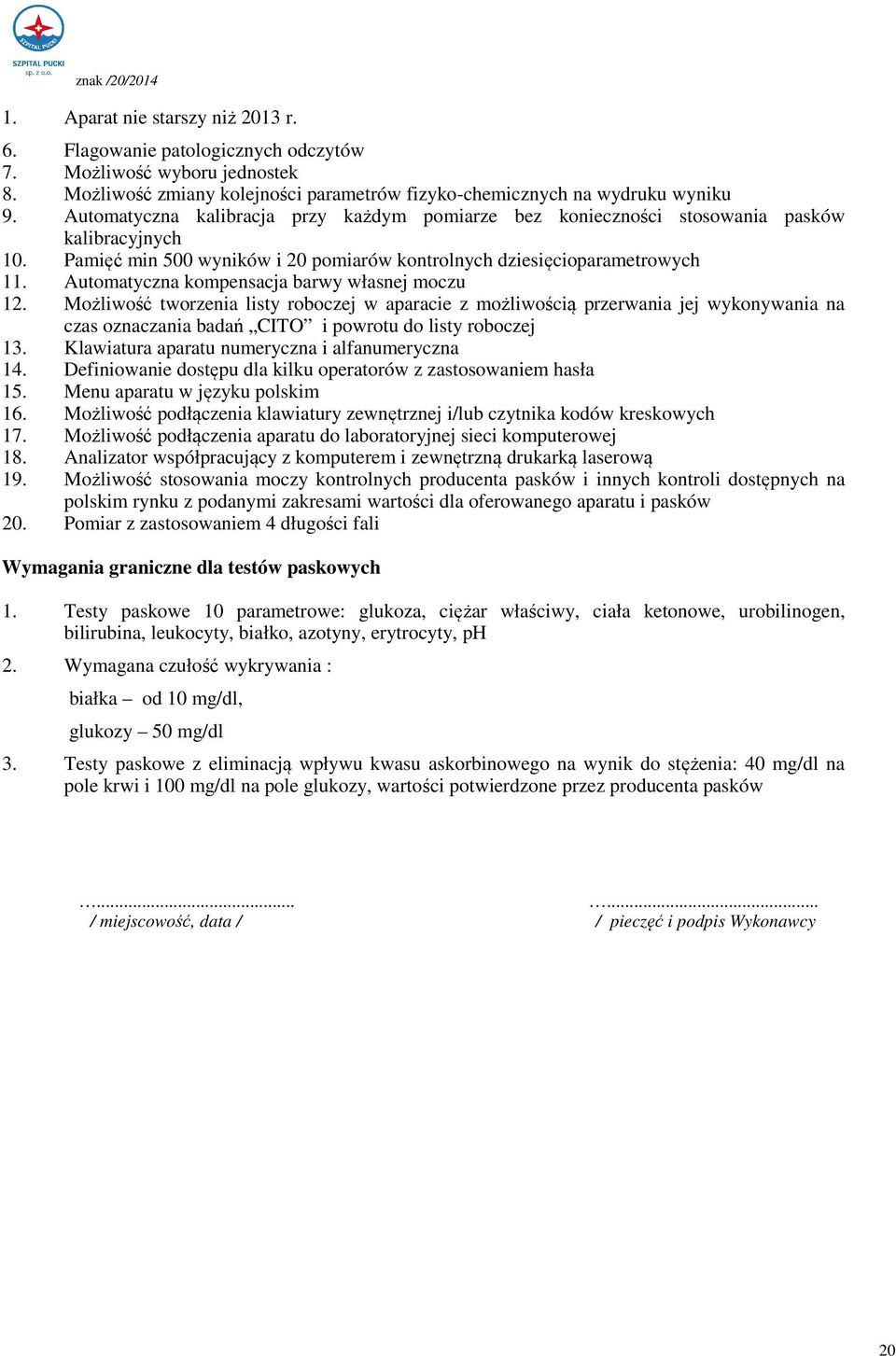 Automatyczna kompensacja barwy własnej moczu 12. Możliwość tworzenia listy roboczej w aparacie z możliwością przerwania jej wykonywania na czas oznaczania badań CITO i powrotu do listy roboczej 13.