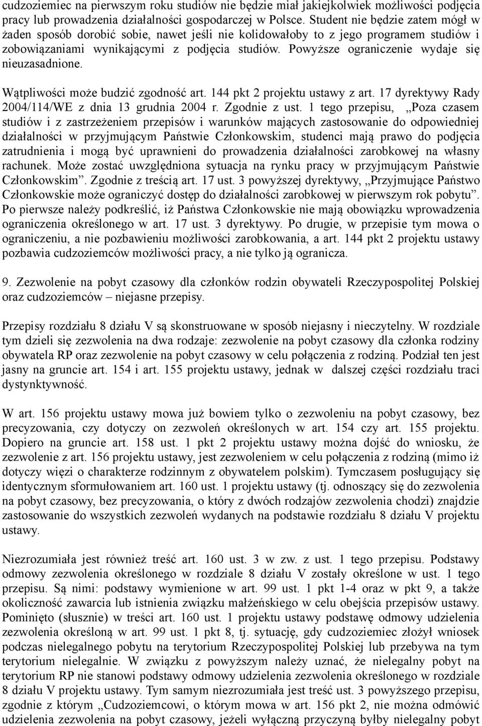 Powyższe ograniczenie wydaje się nieuzasadnione. Wątpliwości może budzić zgodność art. 144 pkt 2 projektu ustawy z art. 17 dyrektywy Rady 2004/114/WE z dnia 13 grudnia 2004 r. Zgodnie z ust.