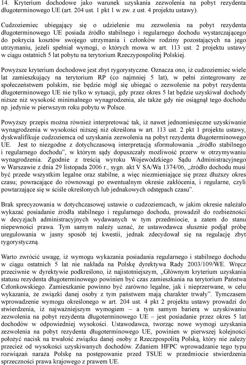 członków rodziny pozostających na jego utrzymaniu, jeżeli spełniał wymogi, o których mowa w art. 113 ust. 2 projektu ustawy w ciągu ostatnich 5 lat pobytu na terytorium Rzeczypospolitej Polskiej.