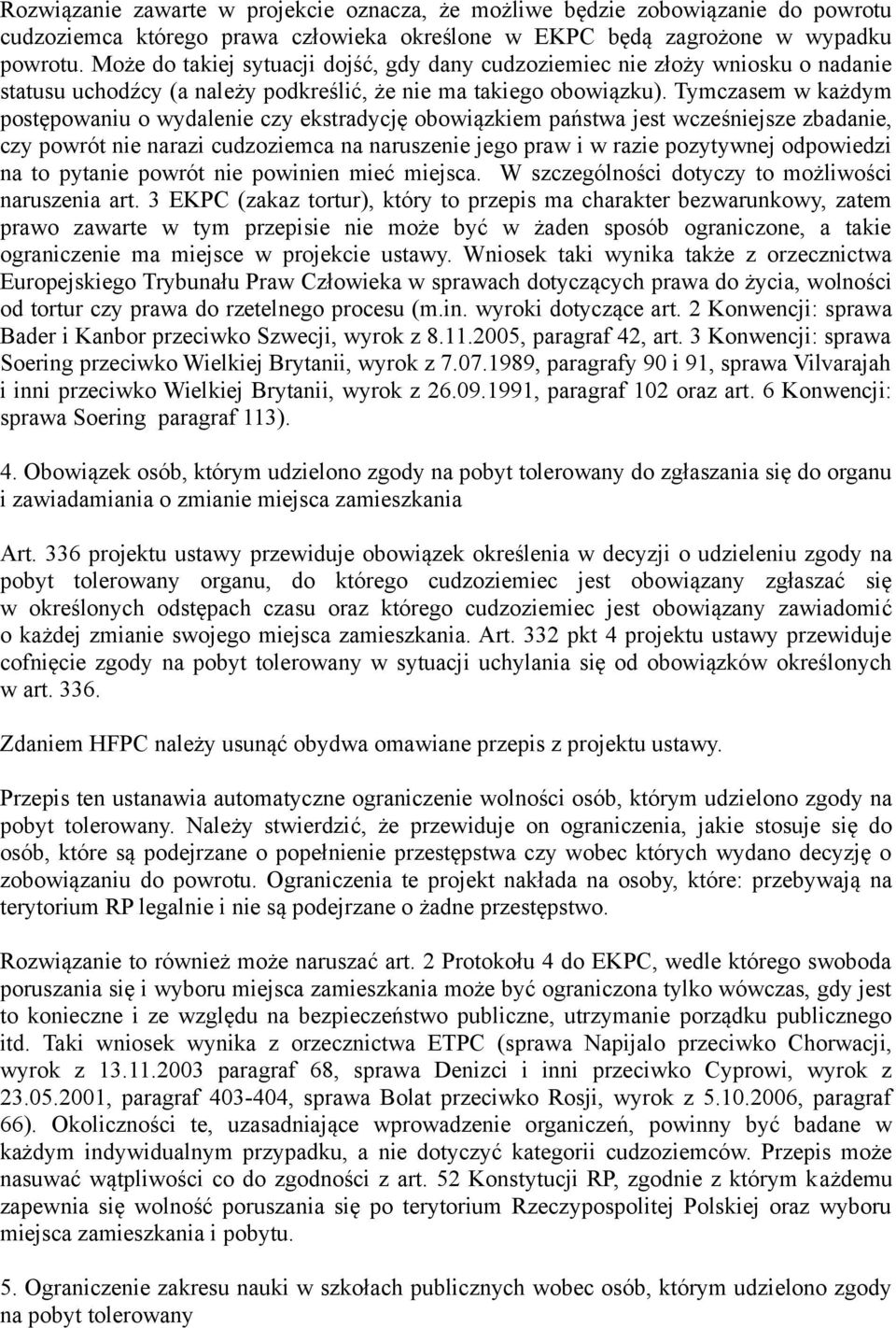 Tymczasem w każdym postępowaniu o wydalenie czy ekstradycję obowiązkiem państwa jest wcześniejsze zbadanie, czy powrót nie narazi cudzoziemca na naruszenie jego praw i w razie pozytywnej odpowiedzi