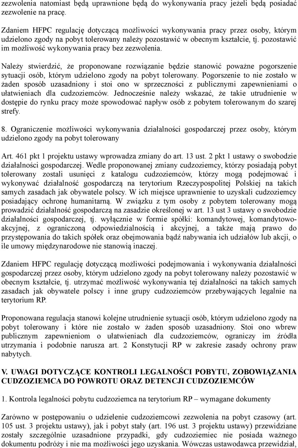 pozostawić im możliwość wykonywania pracy bez zezwolenia. Należy stwierdzić, że proponowane rozwiązanie będzie stanowić poważne pogorszenie sytuacji osób, którym udzielono zgody na pobyt tolerowany.