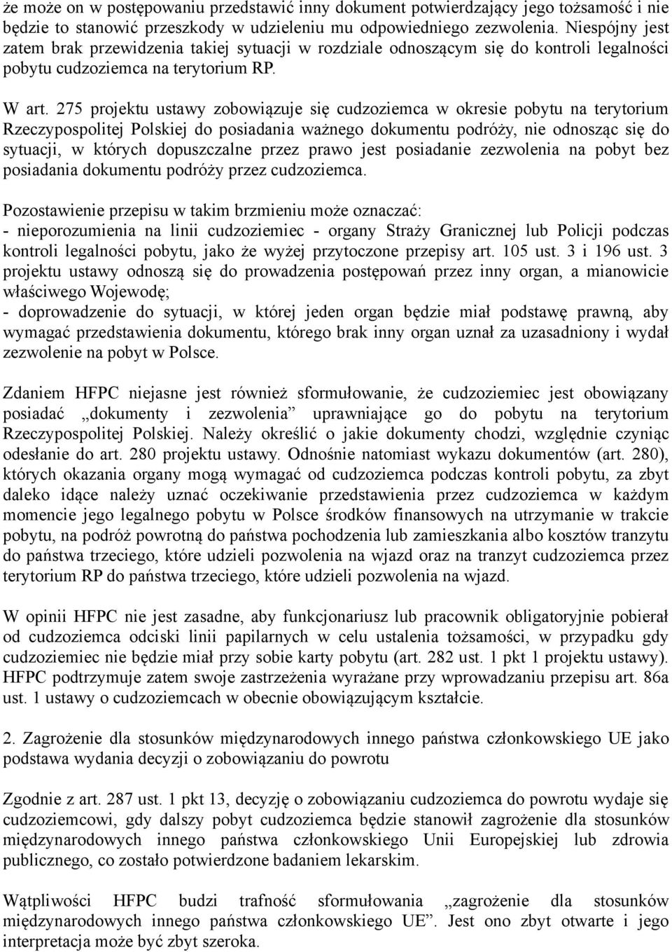 275 projektu ustawy zobowiązuje się cudzoziemca w okresie pobytu na terytorium Rzeczypospolitej Polskiej do posiadania ważnego dokumentu podróży, nie odnosząc się do sytuacji, w których dopuszczalne