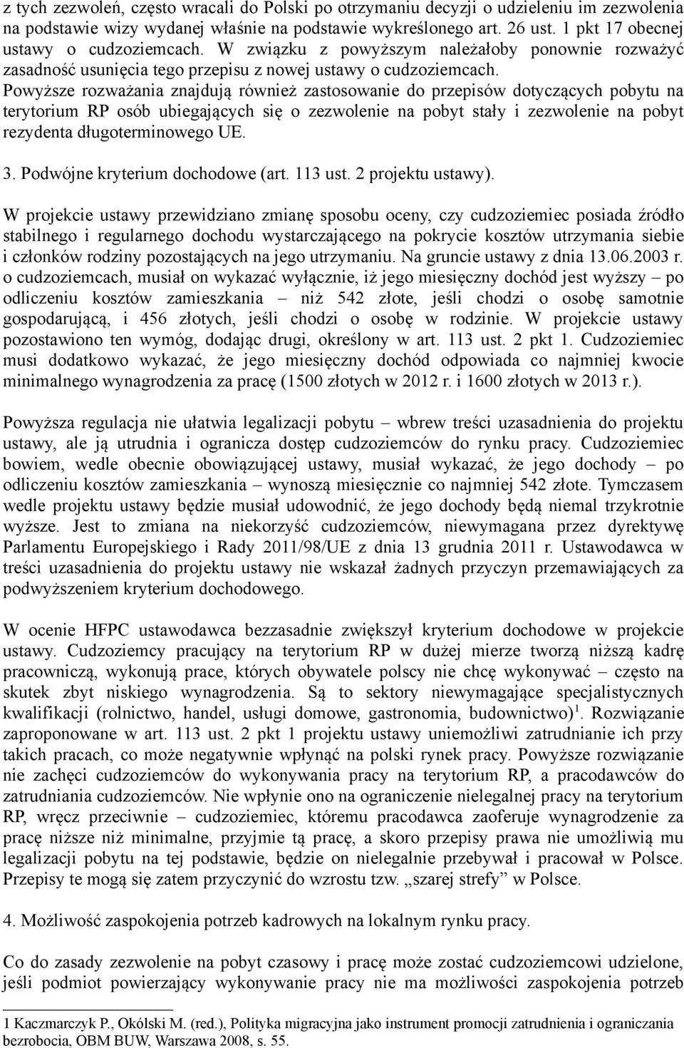 Powyższe rozważania znajdują również zastosowanie do przepisów dotyczących pobytu na terytorium RP osób ubiegających się o zezwolenie na pobyt stały i zezwolenie na pobyt rezydenta długoterminowego