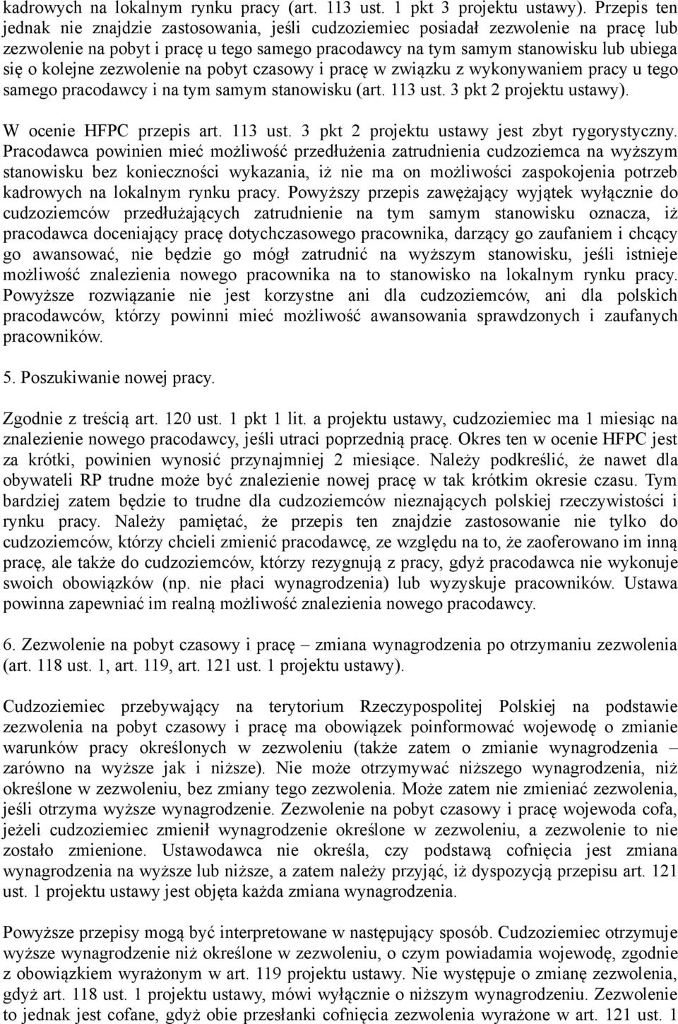 zezwolenie na pobyt czasowy i pracę w związku z wykonywaniem pracy u tego samego pracodawcy i na tym samym stanowisku (art. 113 ust. 3 pkt 2 projektu ustawy). W ocenie HFPC przepis art. 113 ust. 3 pkt 2 projektu ustawy jest zbyt rygorystyczny.