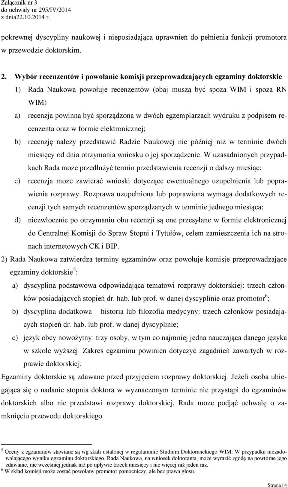 egzemplarzach wydruku z podpisem recenzenta oraz w formie elektronicznej; b) recenzję należy przedstawić Radzie Naukowej nie później niż w terminie dwóch miesięcy od dnia otrzymania wniosku o jej