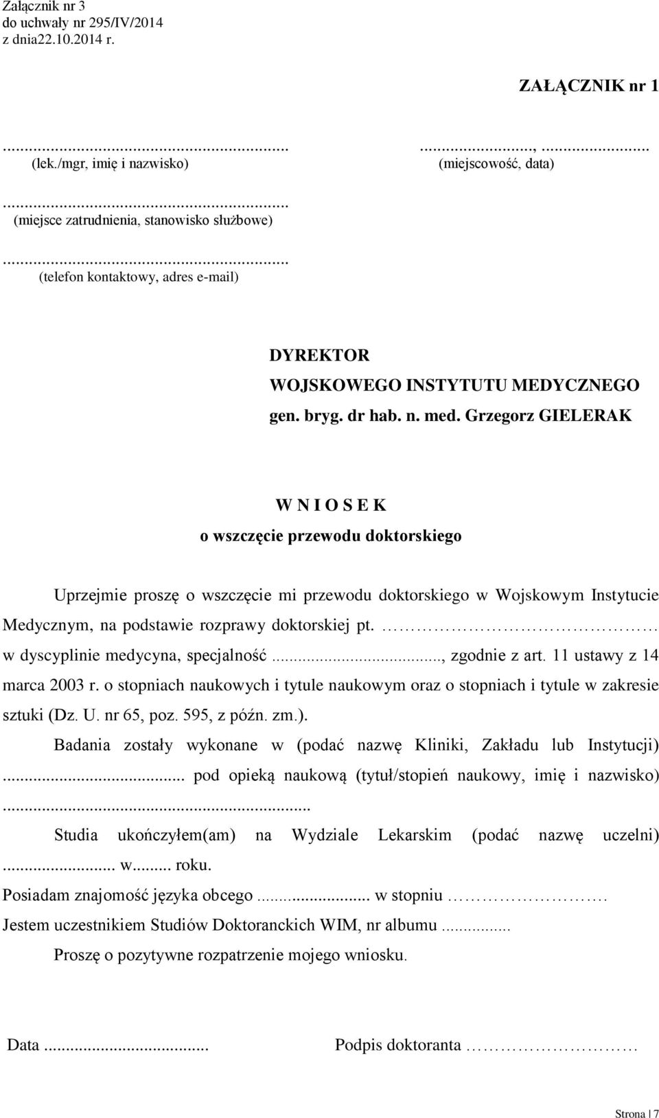 Grzegorz GIELERAK W N I O S E K o wszczęcie przewodu doktorskiego Uprzejmie proszę o wszczęcie mi przewodu doktorskiego w Wojskowym Instytucie Medycznym, na podstawie rozprawy doktorskiej pt.