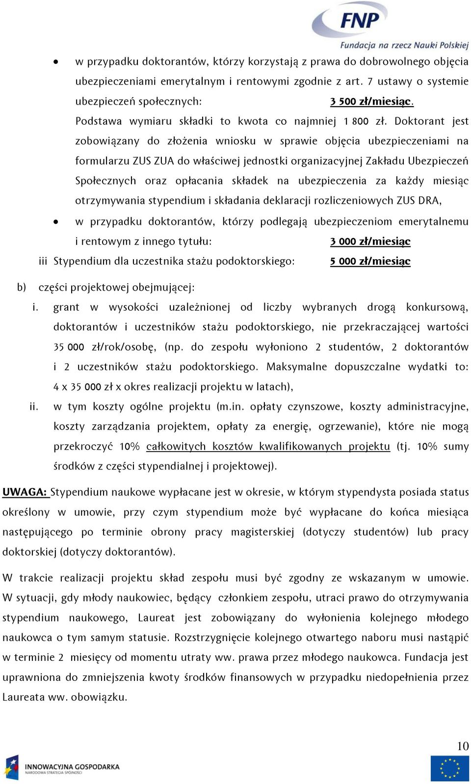 Doktorant jest zobowiązany do złożenia wniosku w sprawie objęcia ubezpieczeniami na formularzu ZUS ZUA do właściwej jednostki organizacyjnej Zakładu Ubezpieczeń Społecznych oraz opłacania składek na