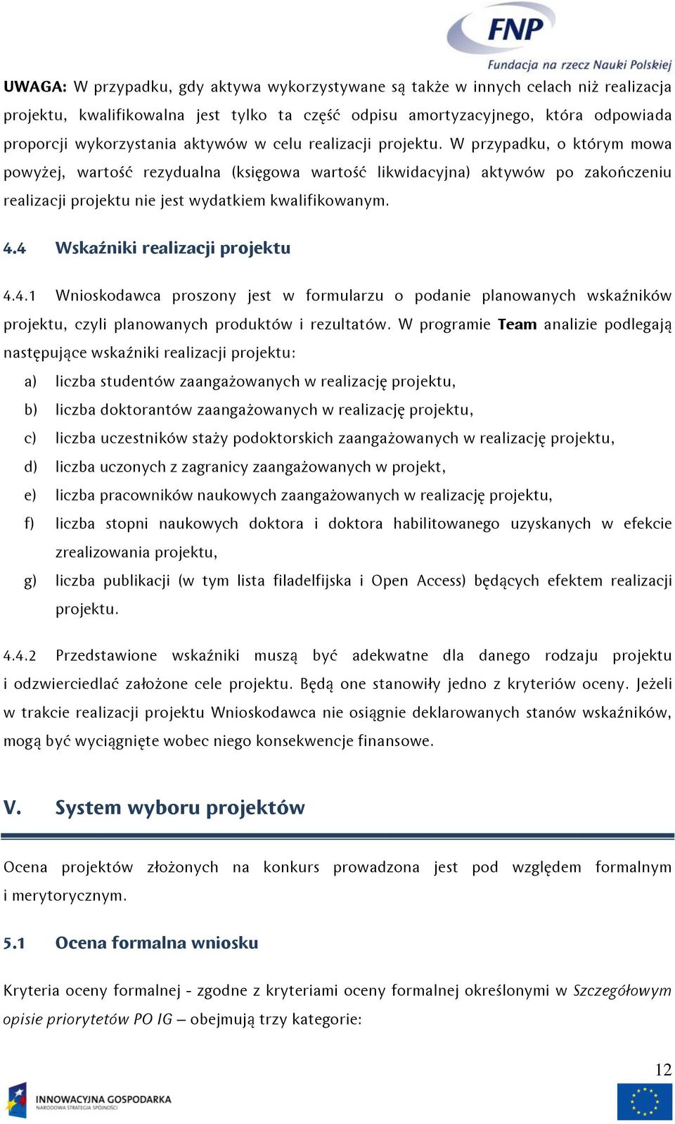 4.4 Wskaźniki realizacji projektu 4.4.1 Wnioskodawca proszony jest w formularzu o podanie planowanych wskaźników projektu, czyli planowanych produktów i rezultatów.