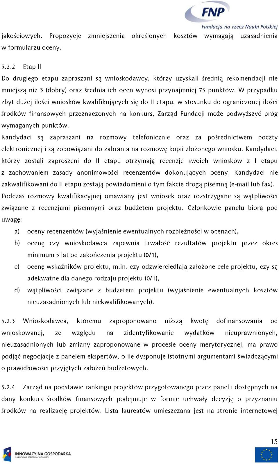 W przypadku zbyt dużej ilości wniosków kwalifikujących się do II etapu, w stosunku do ograniczonej ilości środków finansowych przeznaczonych na konkurs, Zarząd Fundacji może podwyższyć próg