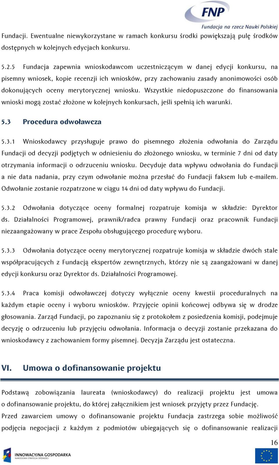 wniosku. Wszystkie niedopuszczone do finansowania wnioski mogą zostać złożone w kolejnych konkursach, jeśli spełnią ich warunki. 5.3 