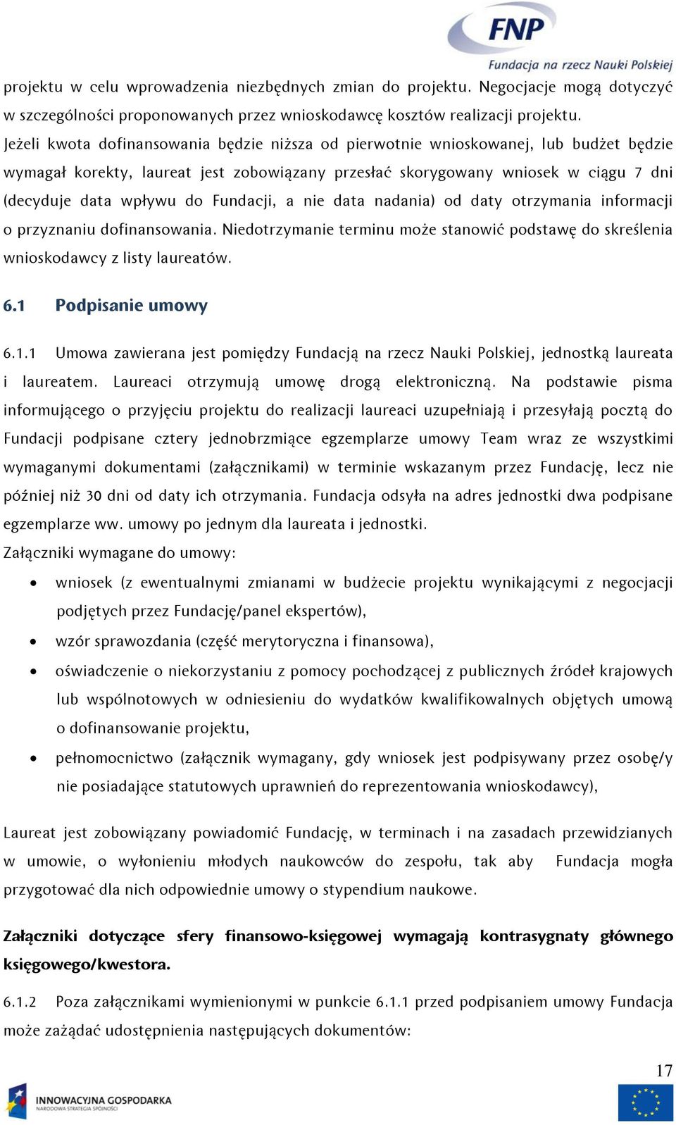 Fundacji, a nie data nadania) od daty otrzymania informacji o przyznaniu dofinansowania. Niedotrzymanie terminu może stanowić podstawę do skreślenia wnioskodawcy z listy laureatów. 6.