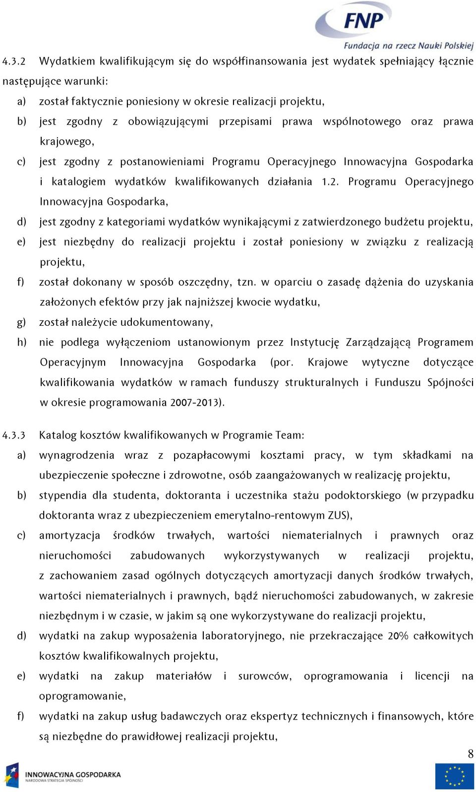 Programu Operacyjnego Innowacyjna Gospodarka, d) jest zgodny z kategoriami wydatków wynikającymi z zatwierdzonego budżetu projektu, e) jest niezbędny do realizacji projektu i został poniesiony w