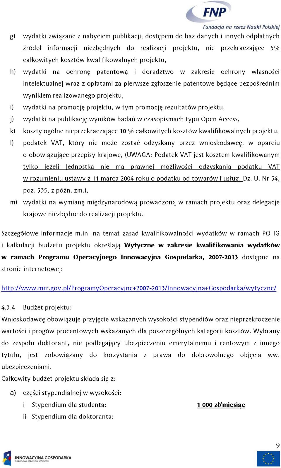 i) wydatki na promocję projektu, w tym promocję rezultatów projektu, j) wydatki na publikację wyników badań w czasopismach typu Open Access, k) koszty ogólne nieprzekraczające 10 % całkowitych