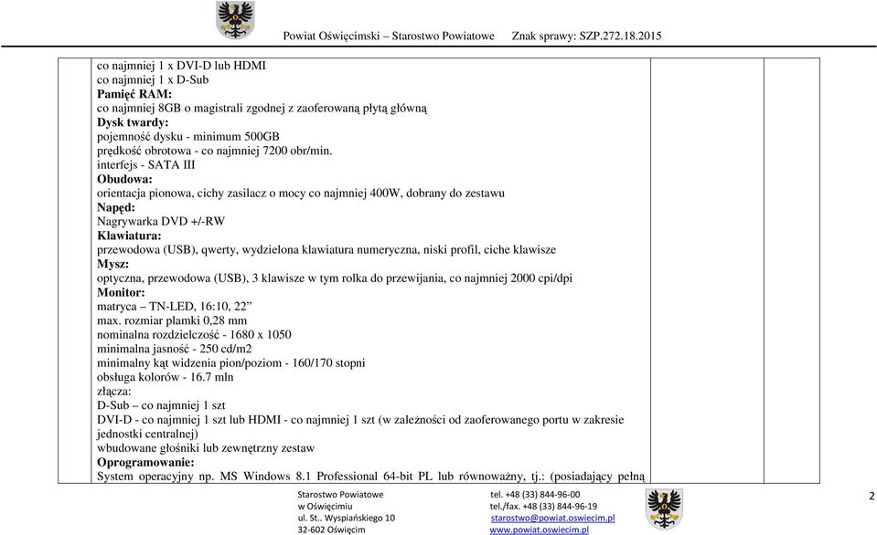 interfejs - SATA III Obudowa: orientacja pionowa, cichy zasilacz o mocy co najmniej 400W, dobrany do zestawu Napęd: Nagrywarka DVD +/-RW Klawiatura: przewodowa (USB), qwerty, wydzielona klawiatura