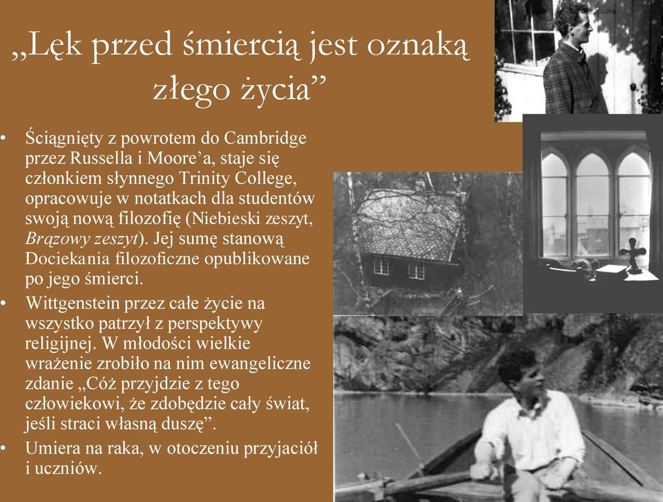 Jej sumę stanową Dociekania filozoficzne opublikowane po jego śmierci. Wittgenstein przez całe życie na wszystko patrzył z perspektywy religijnej.