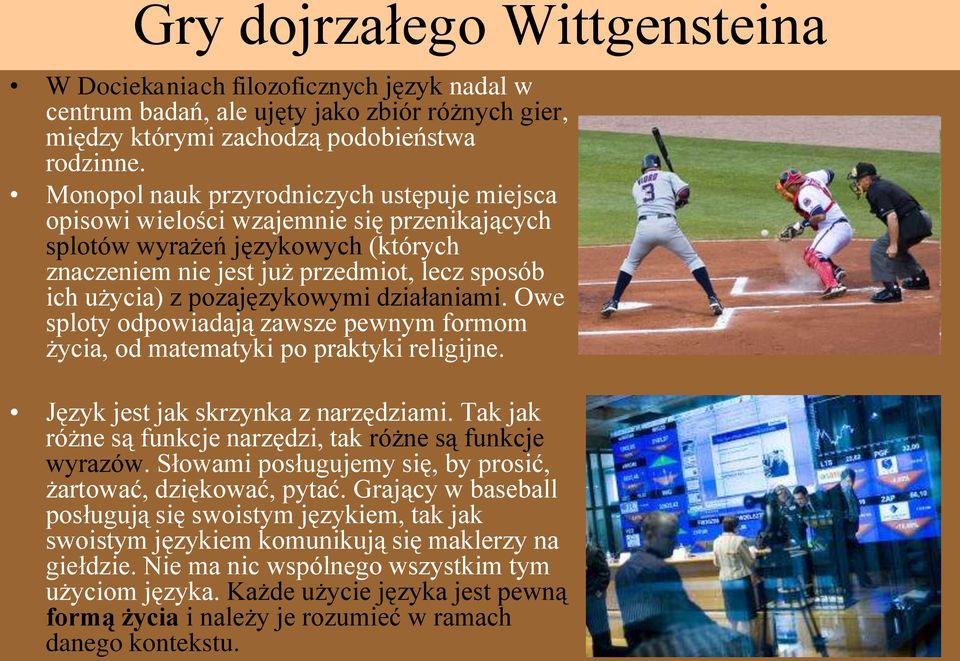 pozajęzykowymi działaniami. Owe sploty odpowiadają zawsze pewnym formom życia, od matematyki po praktyki religijne. Język jest jak skrzynka z narzędziami.