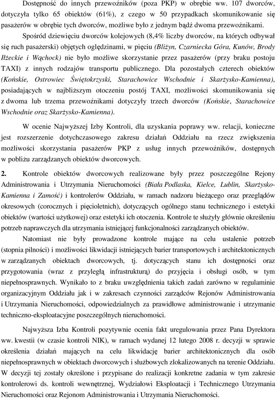 Spośród dziewięciu dworców kolejowych (8,4% liczby dworców, na których odbywał się ruch pasaŝerski) objętych oględzinami, w pięciu (BliŜyn, Czarniecka Góra, Kunów, Brody IłŜeckie i Wąchock) nie było