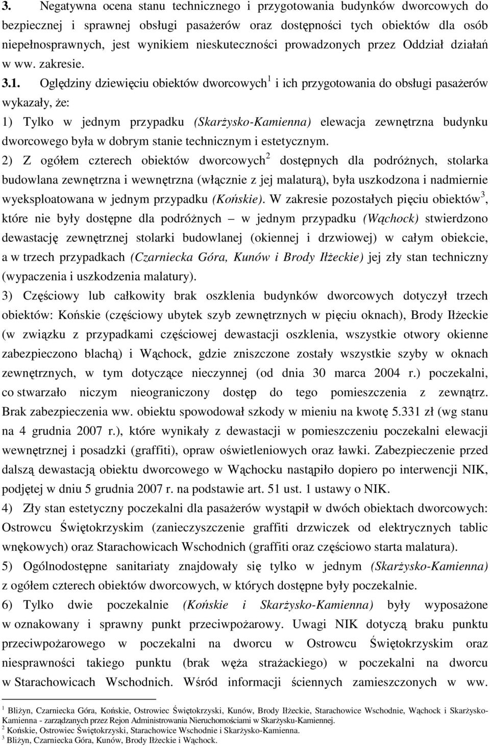 Oględziny dziewięciu obiektów dworcowych 1 i ich przygotowania do obsługi pasaŝerów wykazały, Ŝe: 1) Tylko w jednym przypadku (SkarŜysko-Kamienna) elewacja zewnętrzna budynku dworcowego była w dobrym