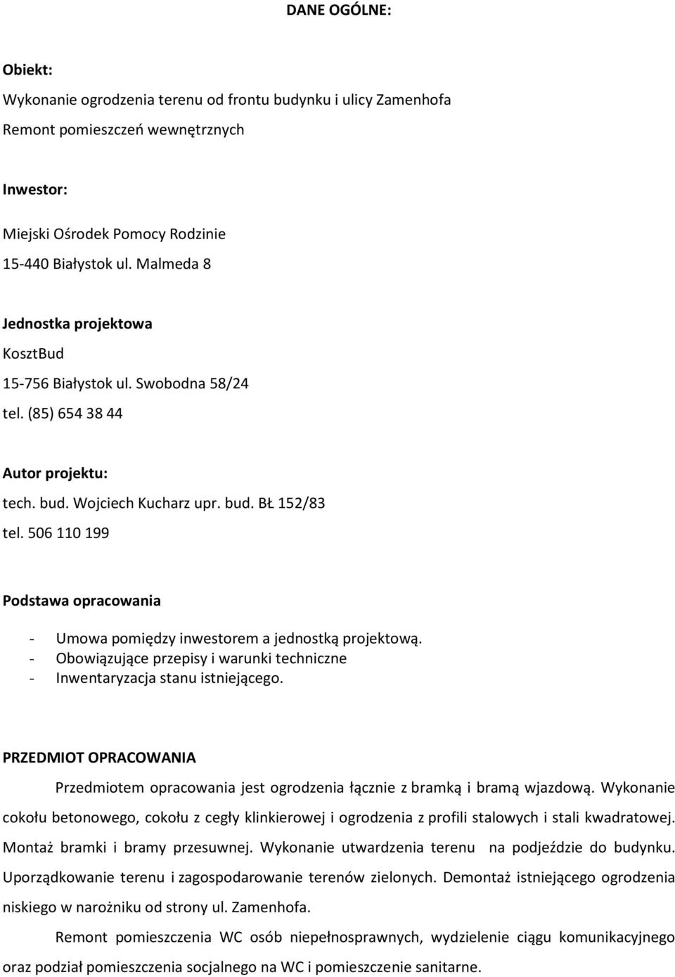 506 110 199 Podstawa opracowania - Umowa pomiędzy inwestorem a jednostką projektową. - Obowiązujące przepisy i warunki techniczne - Inwentaryzacja stanu istniejącego.