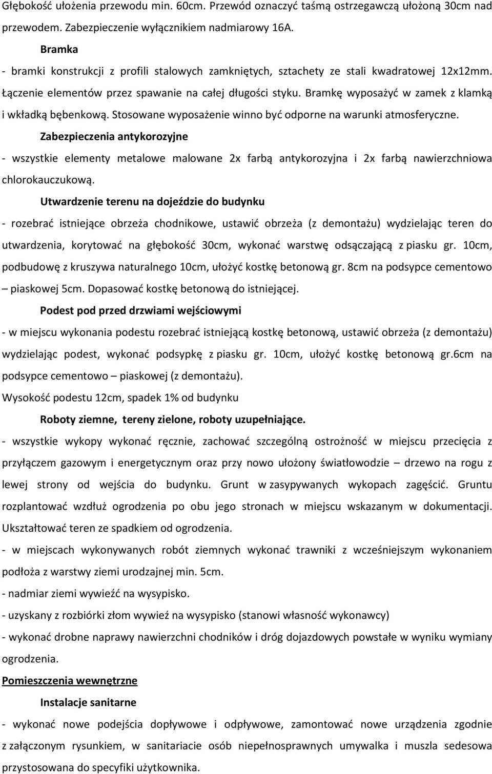 Bramkę wyposażyć w zamek z klamką i wkładką bębenkową. Stosowane wyposażenie winno być odporne na warunki atmosferyczne.