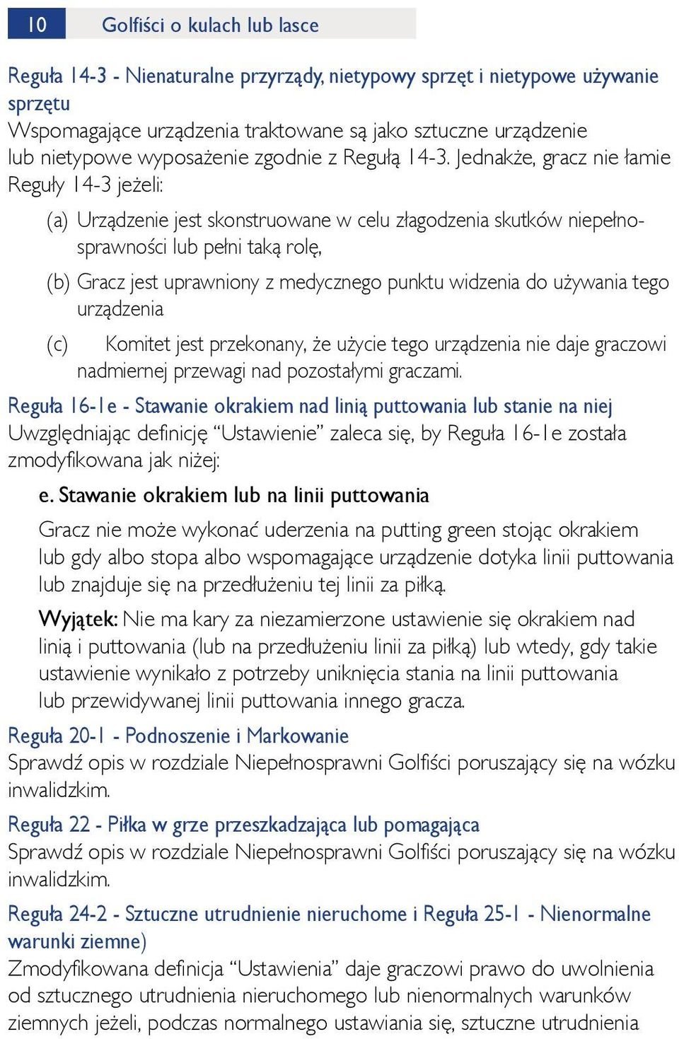 Jednakże, gracz nie łamie Reguły 14-3 jeżeli: (a) Urządzenie jest skonstruowane w celu złagodzenia skutków niepełnosprawności lub pełni taką rolę, (b) Gracz jest uprawniony z medycznego punktu