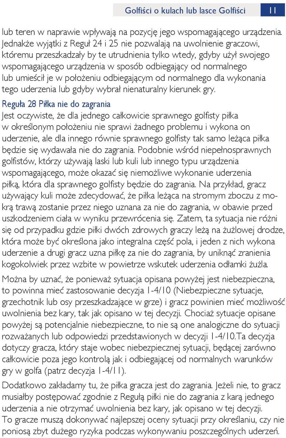 normalnego lub umieścił je w położeniu odbiegającym od normalnego dla wykonania tego uderzenia lub gdyby wybrał nienaturalny kierunek gry.