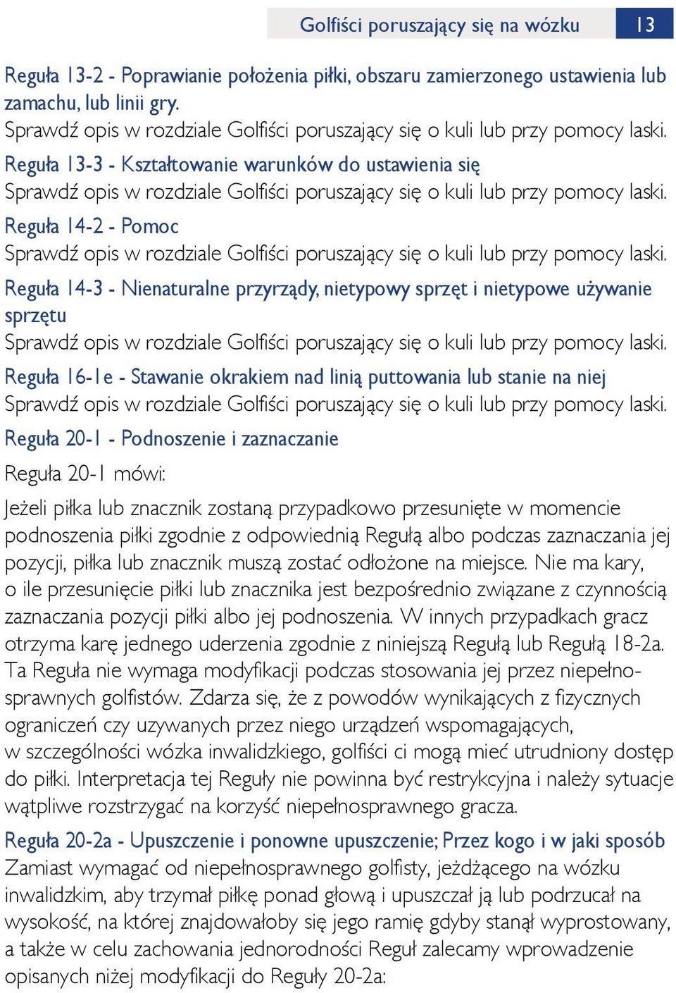 Reguła 13-3 - Kształtowanie warunków do ustawienia się  Reguła 14-2 - Pomoc  Reguła 14-3 - Nienaturalne przyrządy, nietypowy sprzęt i nietypowe używanie sprzętu  Reguła 16-1e - Stawanie okrakiem nad