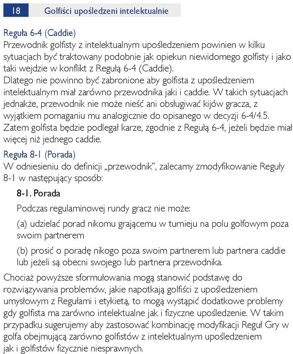 W takich sytuacjach jednakże, przewodnik nie może nieść ani obsługiwać kijów gracza, z wyjątkiem pomaganiu mu analogicznie do opisanego w decyzji 6-4/4.5.