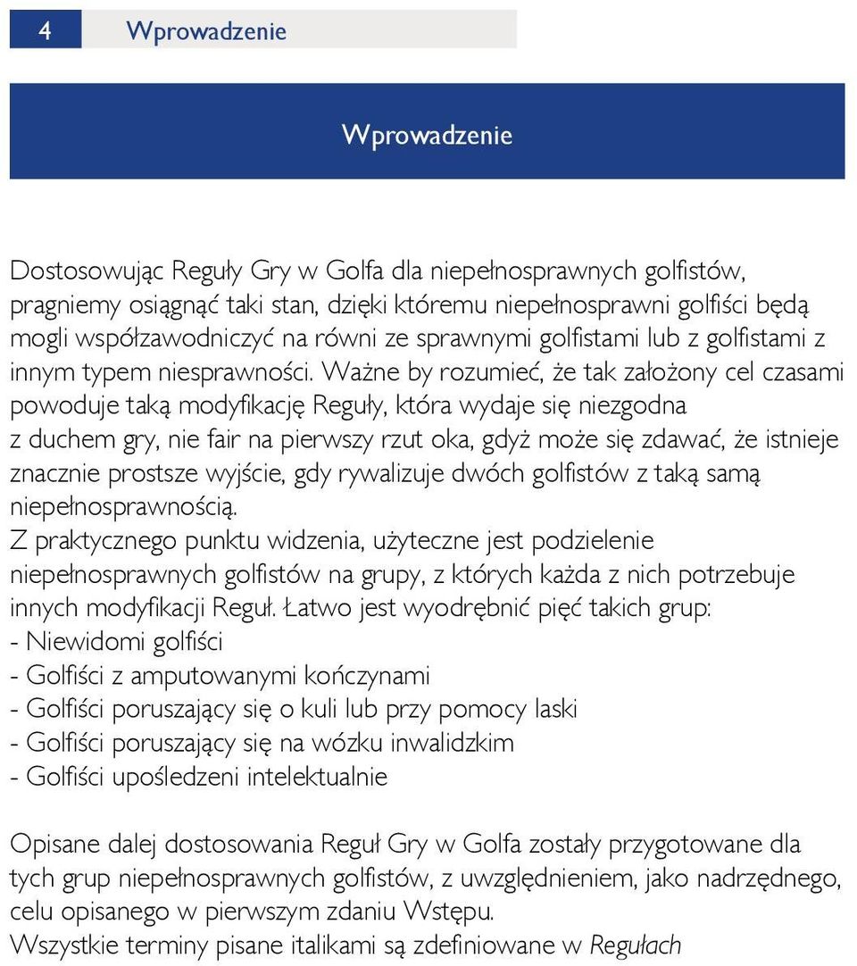 Ważne by rozumieć, że tak założony cel czasami powoduje taką modyfikację Reguły, która wydaje się niezgodna z duchem gry, nie fair na pierwszy rzut oka, gdyż może się zdawać, że istnieje znacznie