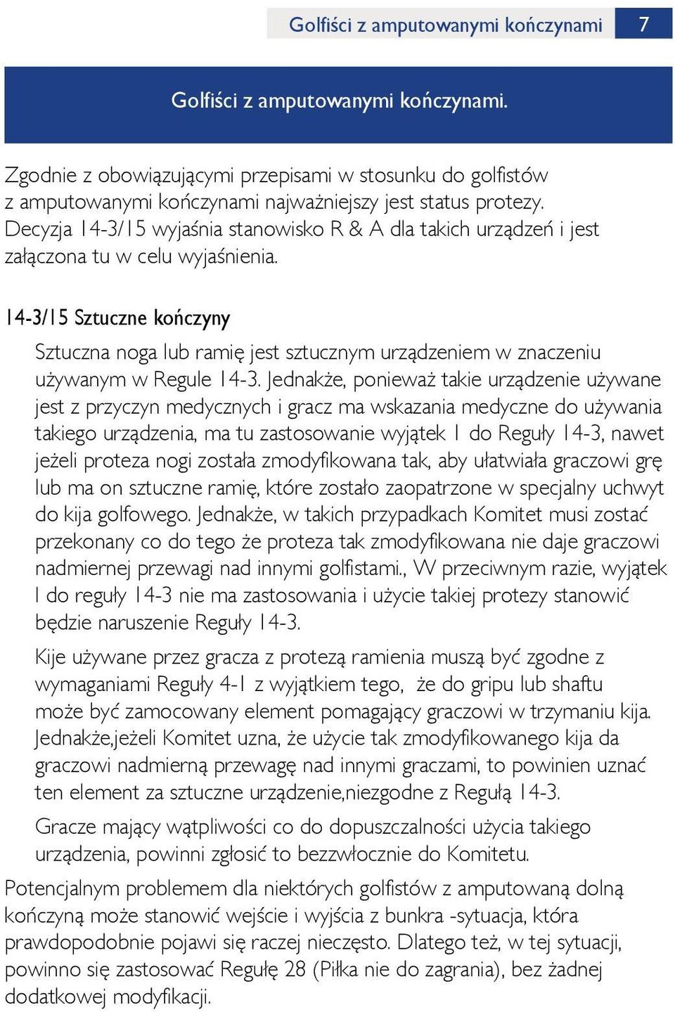 14-3/15 Sztuczne kończyny Sztuczna noga lub ramię jest sztucznym urządzeniem w znaczeniu używanym w Regule 14-3.