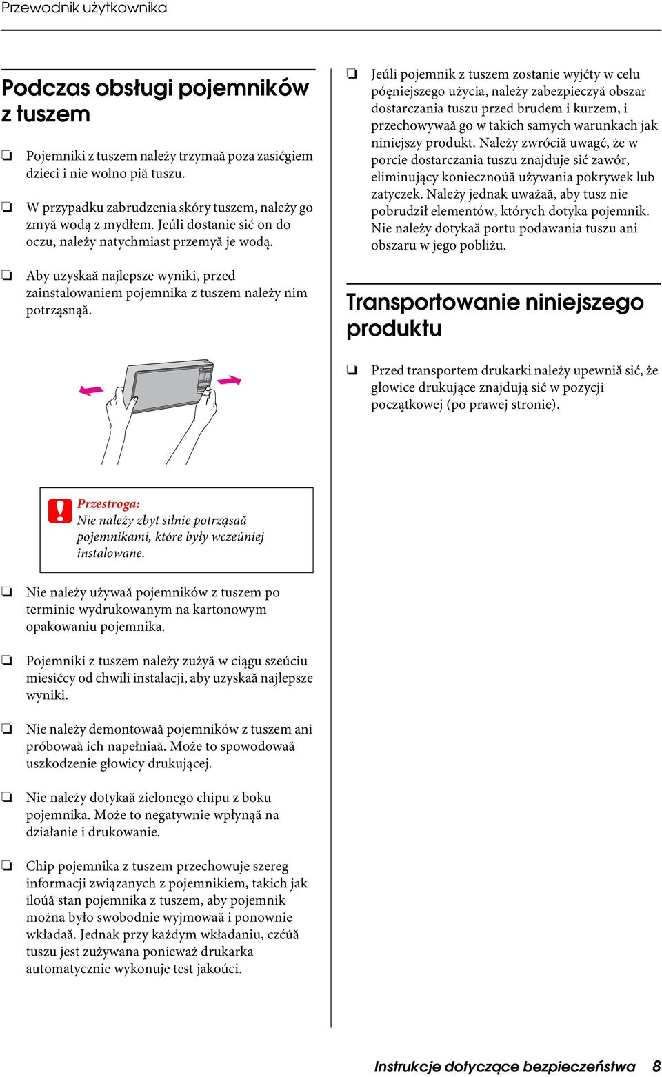 Jeúli pojemnik z tuszem zostanie wyjćty w celu póęniejszego użycia, należy zabezpieczyă obszar dostarczania tuszu przed brudem i kurzem, i przechowywaă go w takich samych warunkach jak niniejszy