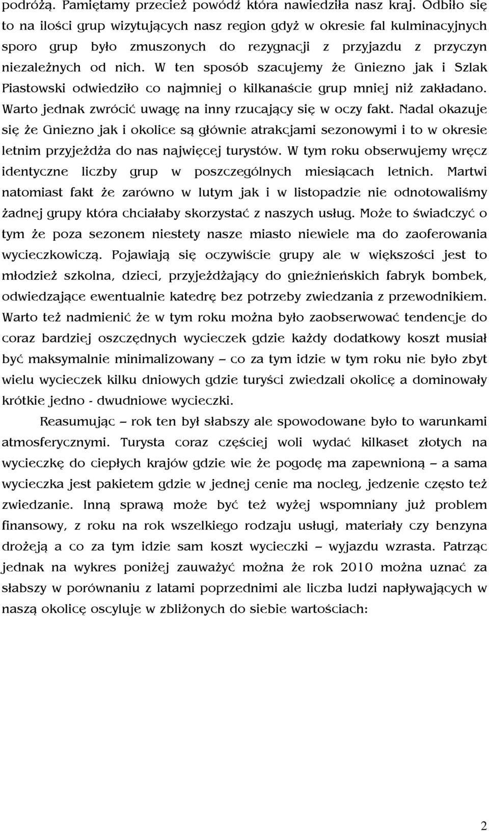 W ten sposób szacujemy że Gniezno jak i Szlak Piastowski odwiedziło co najmniej o kilkanaście grup mniej niż zakładano. Warto jednak zwrócić uwagę na inny rzucający się w oczy fakt.